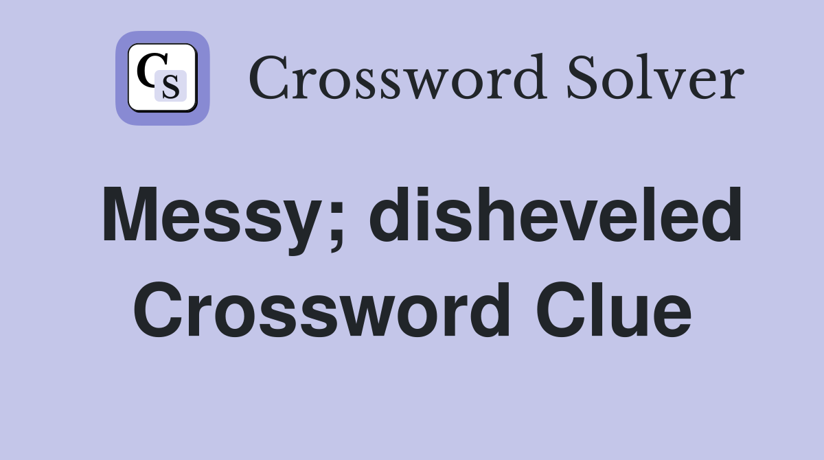 Messy; disheveled Crossword Clue