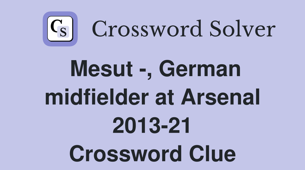 Mesut -, German midfielder at Arsenal 2013-21 Crossword Clue