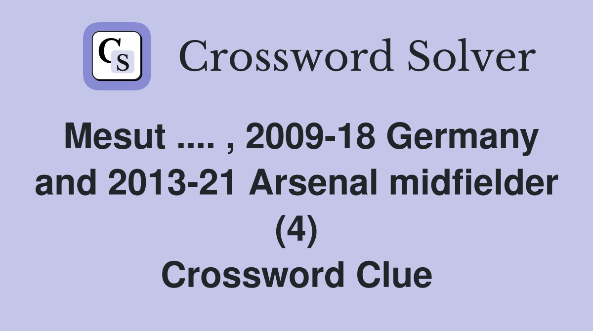 Mesut .... , 2009-18 Germany and 2013-21 Arsenal midfielder (4) Crossword Clue