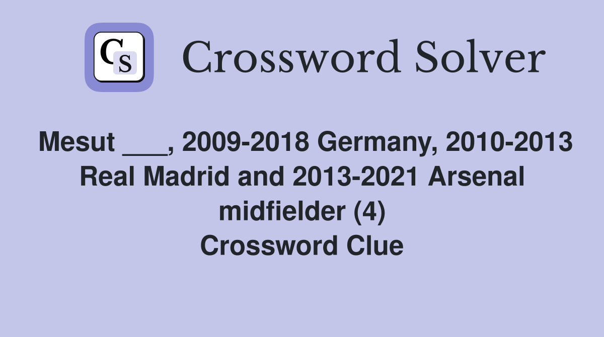 Mesut ___, 2009-2018 Germany, 2010-2013 Real Madrid and 2013-2021 Arsenal midfielder (4) Crossword Clue