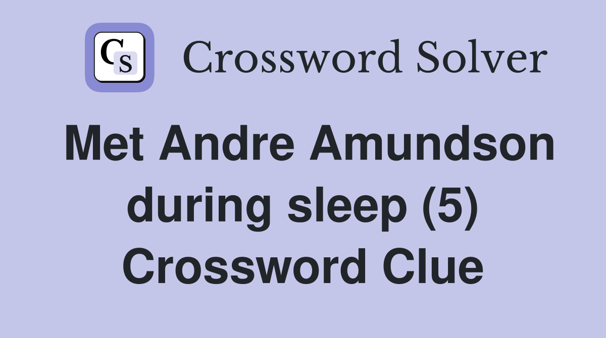 Met Andre Amundson during sleep (5) Crossword Clue