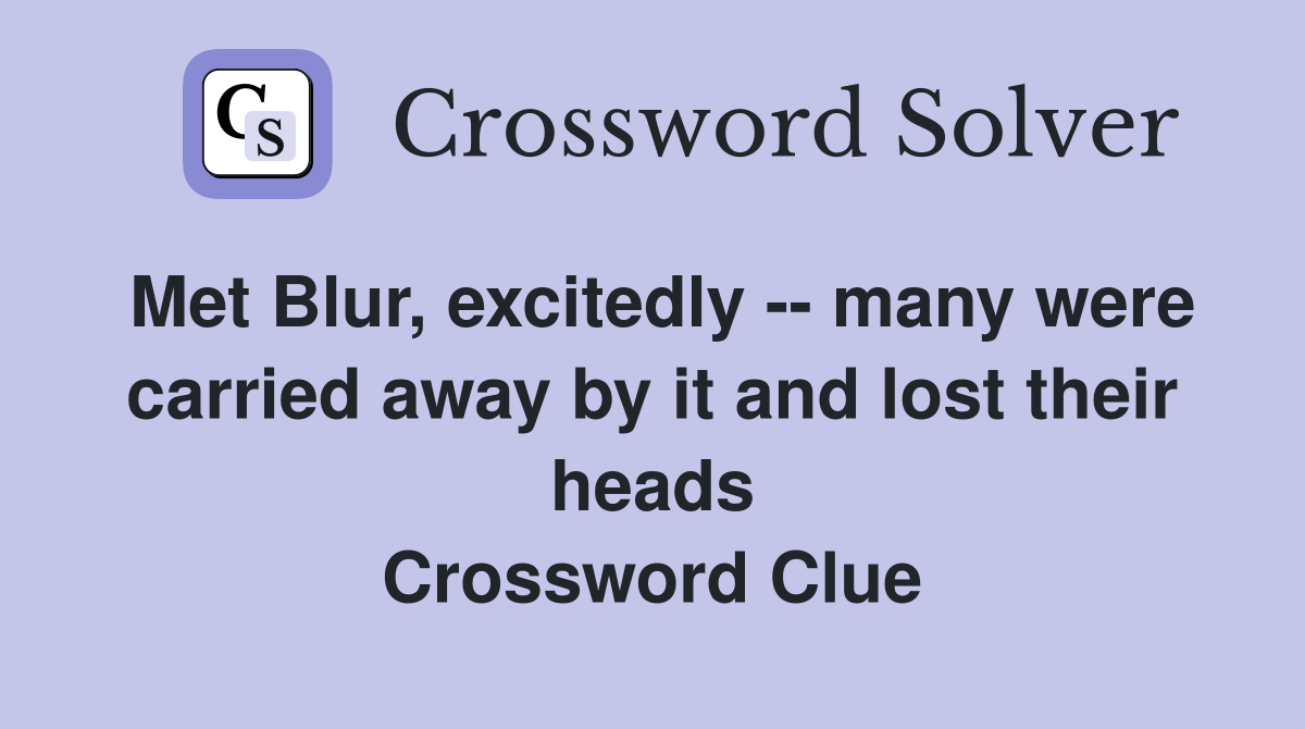 Met Blur, excitedly -- many were carried away by it and lost their heads Crossword Clue