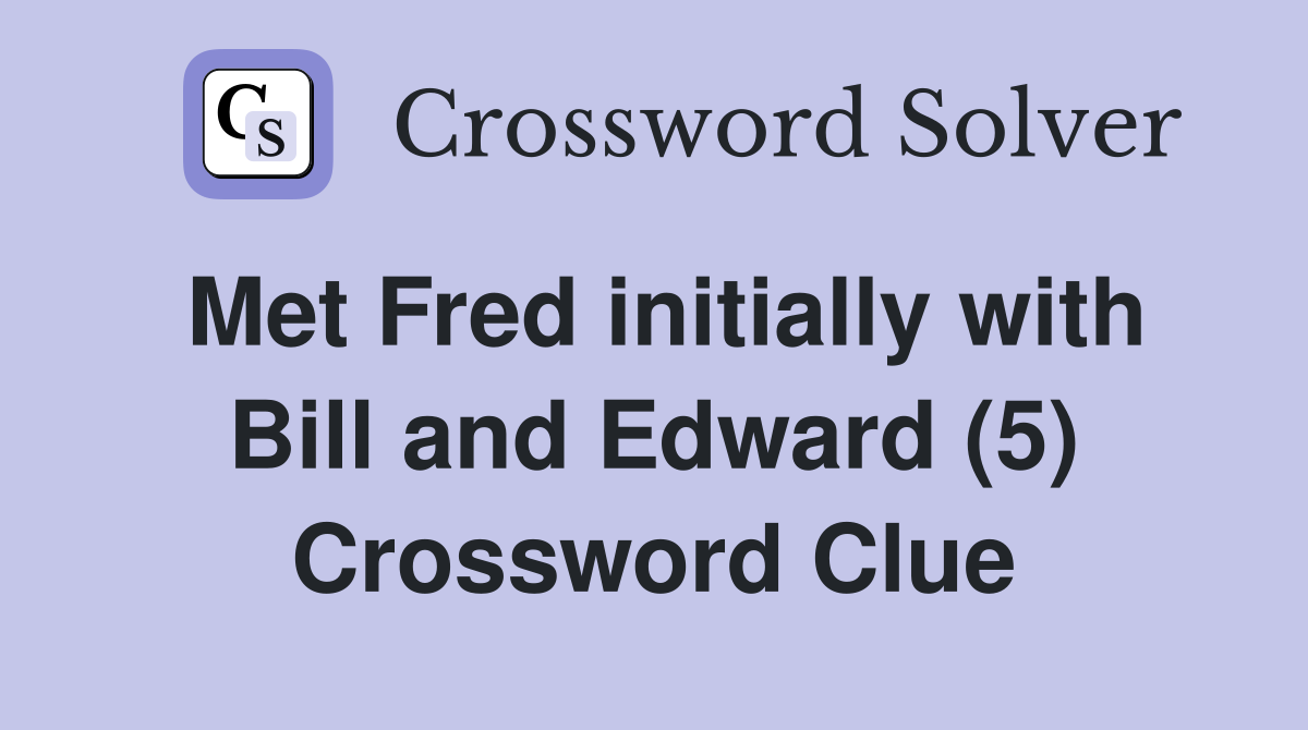 Met Fred initially with Bill and Edward (5) Crossword Clue