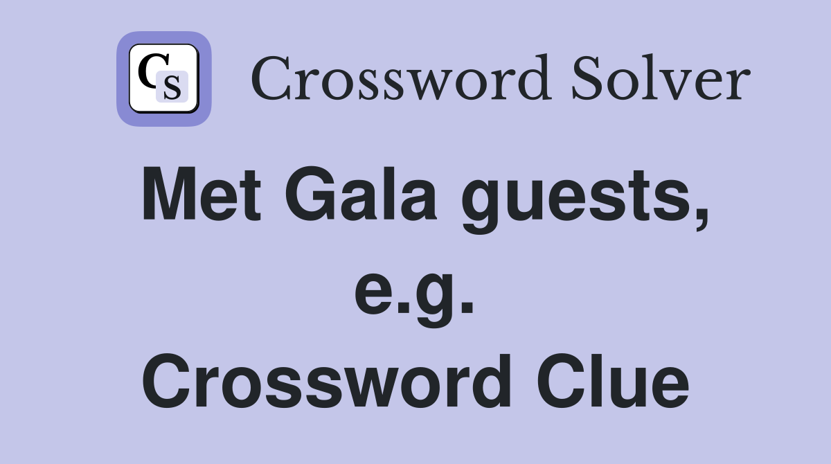 Met Gala guests, e.g. Crossword Clue
