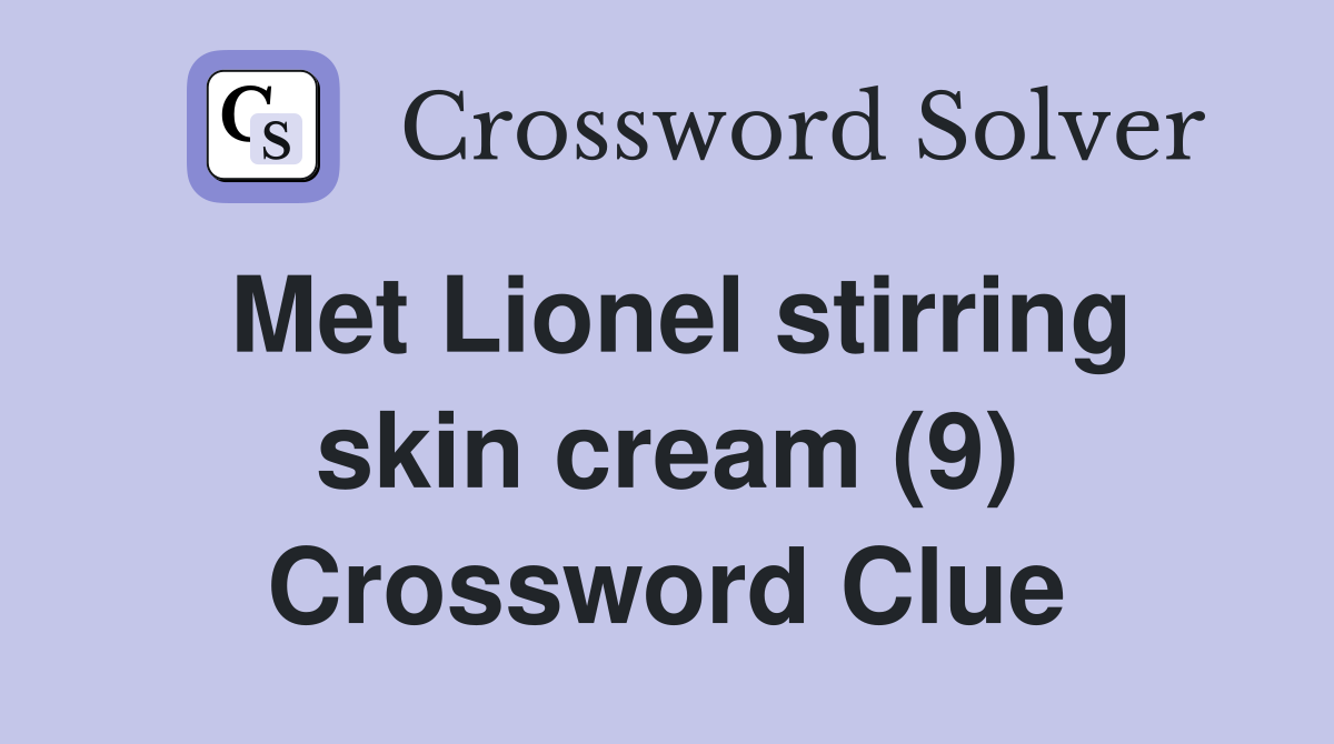 Met Lionel stirring skin cream (9) Crossword Clue