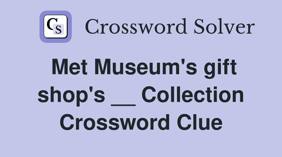 Met Museum's gift shop's __ Collection Crossword Clue