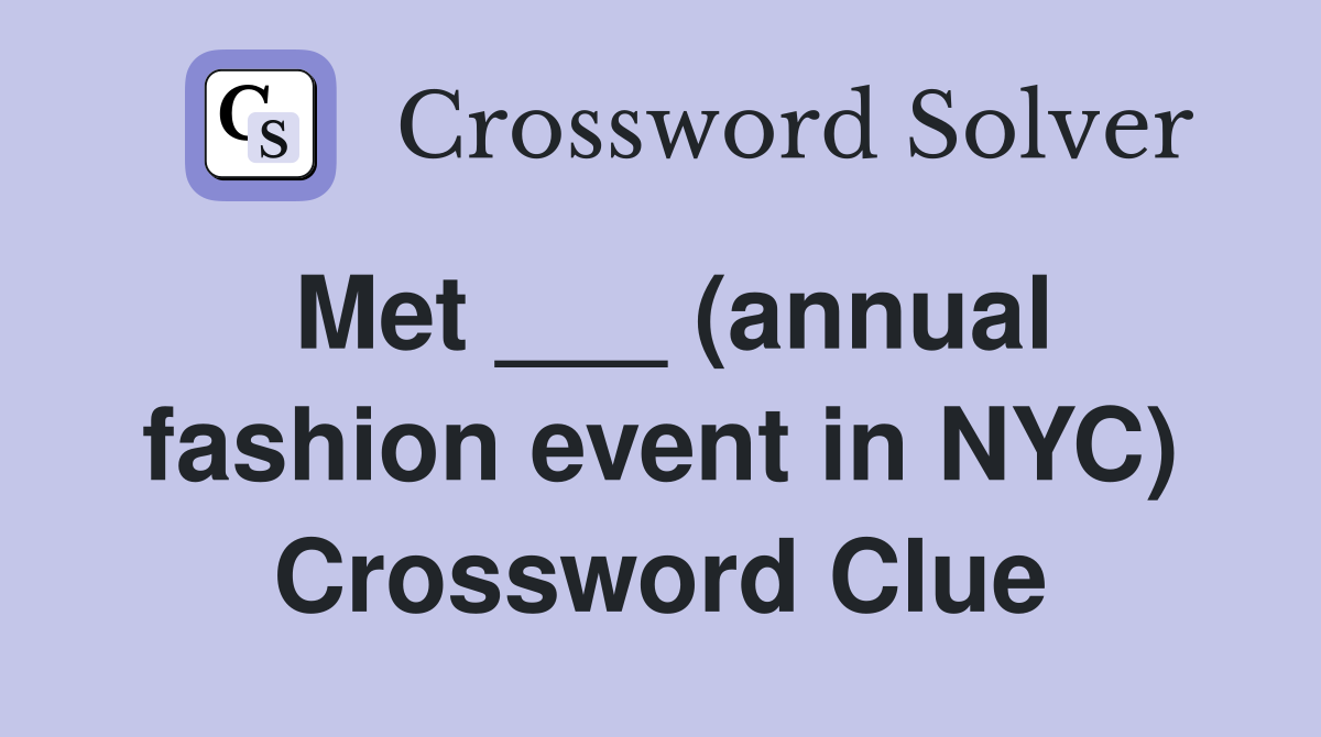 Met ___ (annual fashion event in NYC) Crossword Clue