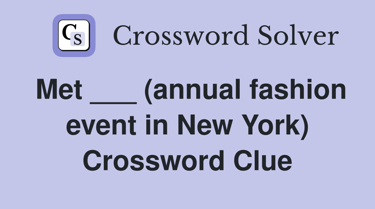 Met ___ (annual fashion event in New York) Crossword Clue