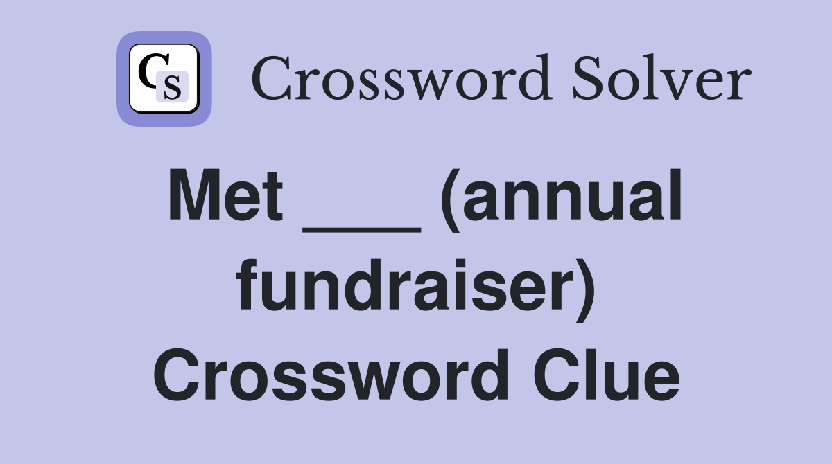Met ___ (annual fundraiser) Crossword Clue