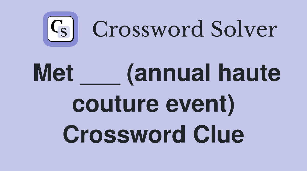 Met ___ (annual haute couture event) Crossword Clue