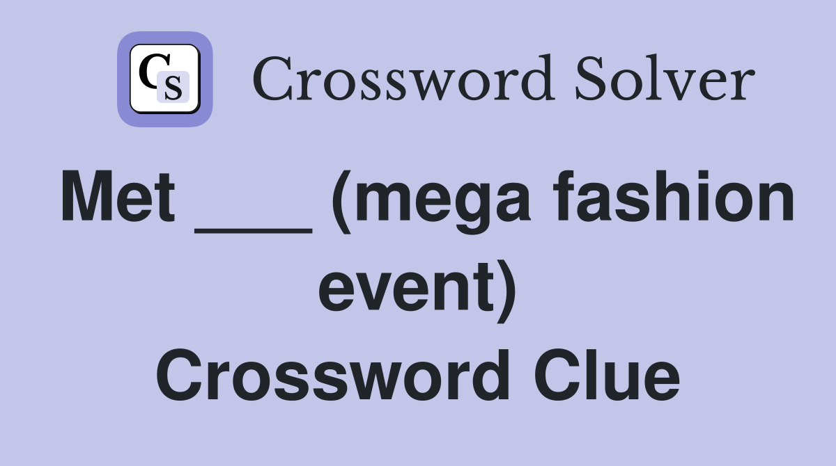 Met ___ (mega fashion event) Crossword Clue