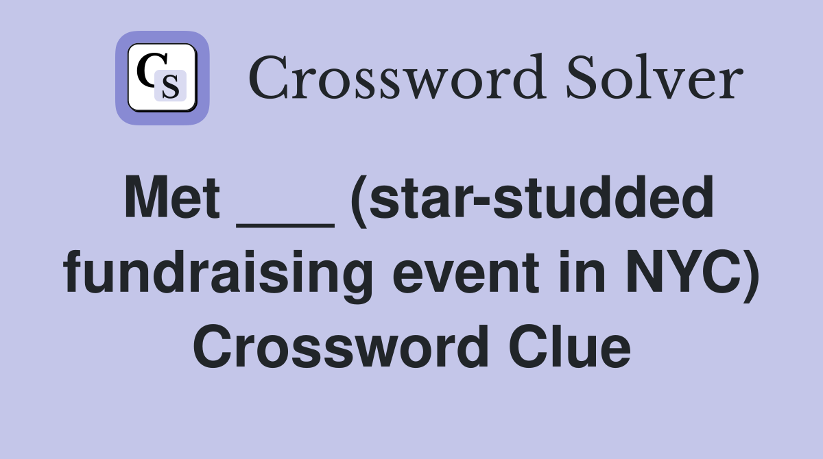 Met ___ (star-studded fundraising event in NYC) Crossword Clue