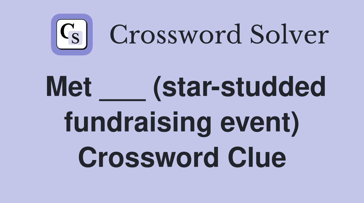 Met ___ (star-studded fundraising event) Crossword Clue