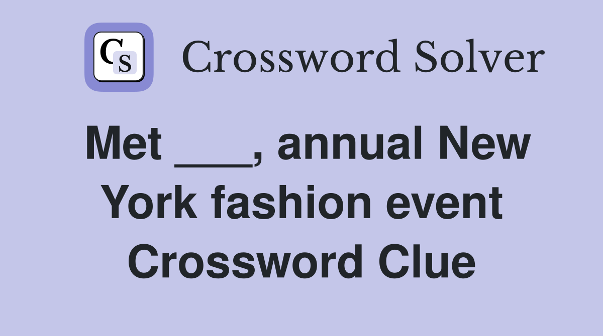 Met ___, annual New York fashion event Crossword Clue