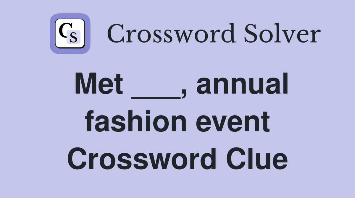 Met ___, annual fashion event Crossword Clue