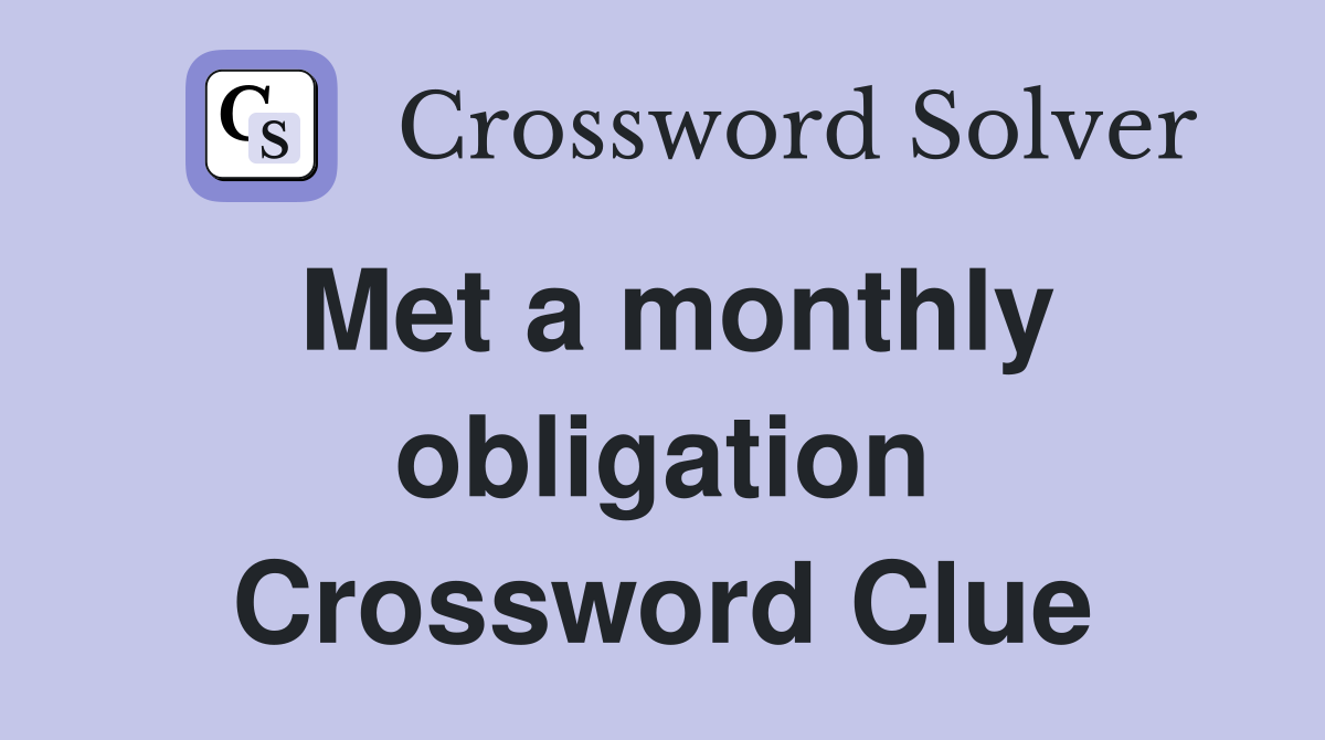 Met a monthly obligation Crossword Clue