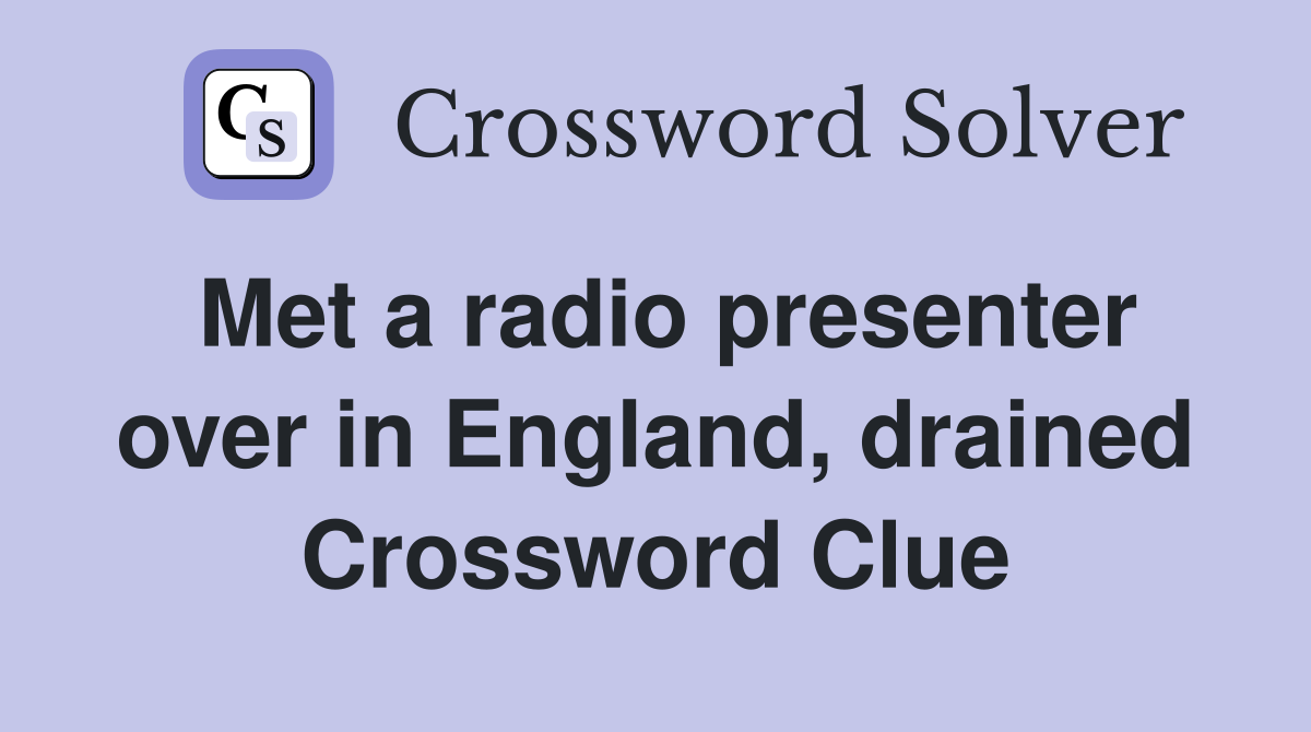 Met a radio presenter over in England, drained Crossword Clue