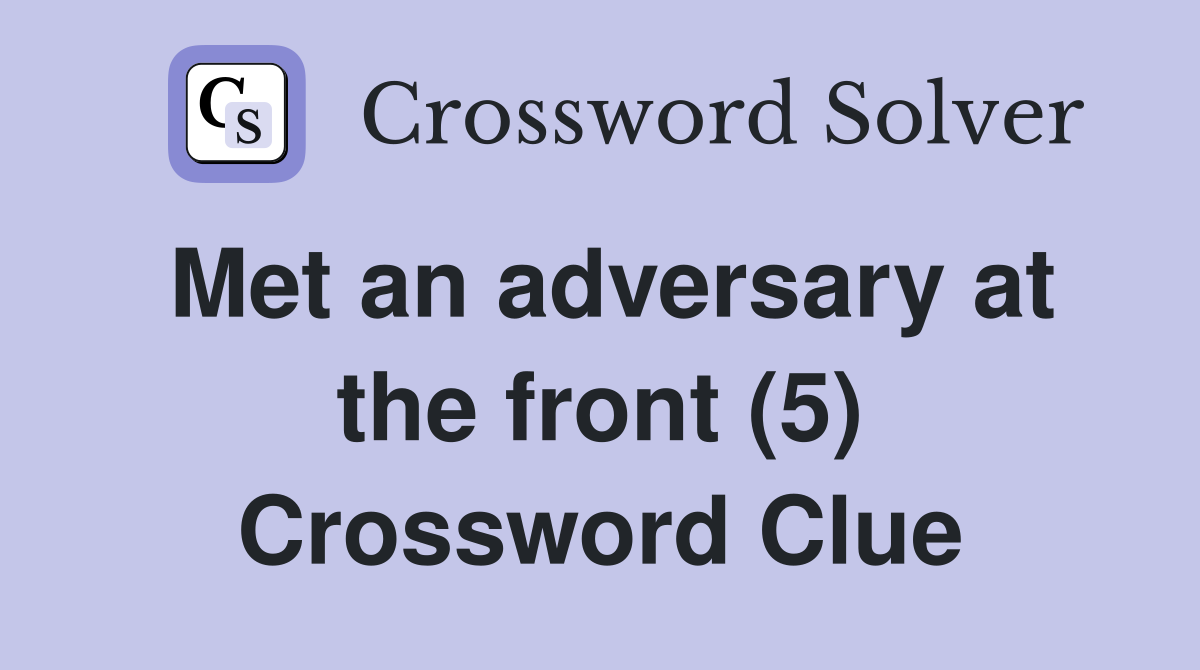 Met an adversary at the front (5) Crossword Clue