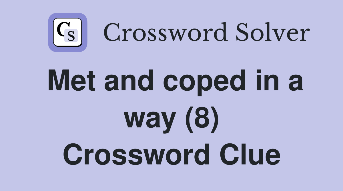 Met and coped in a way (8) Crossword Clue