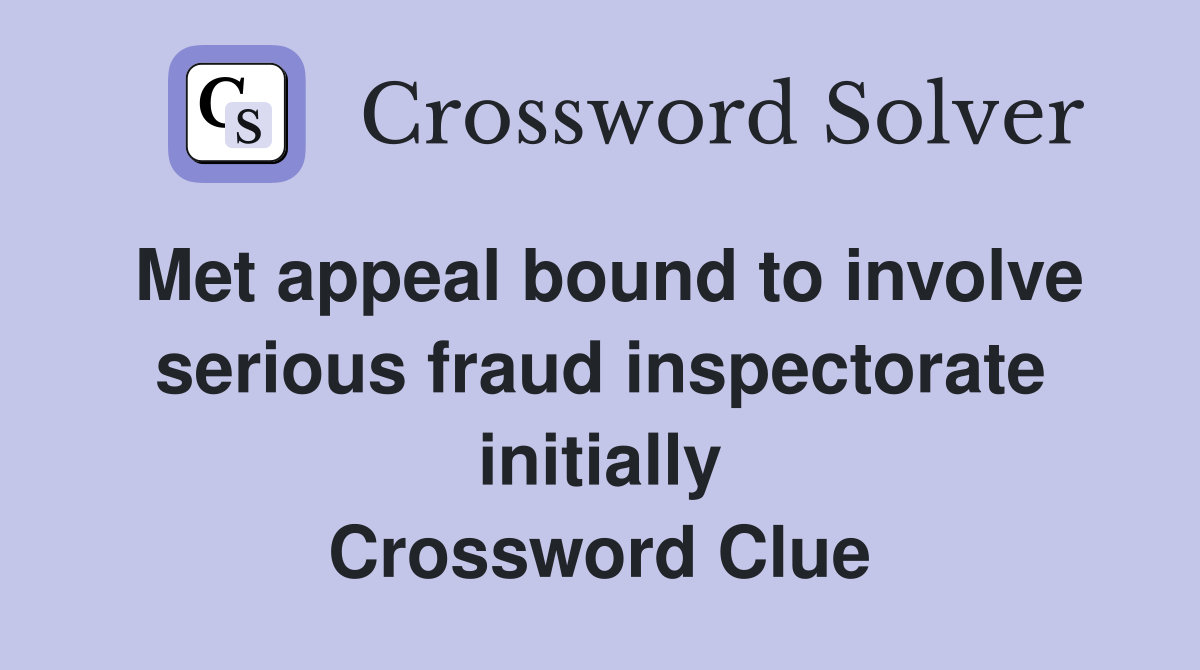 Met appeal bound to involve serious fraud inspectorate initially Crossword Clue