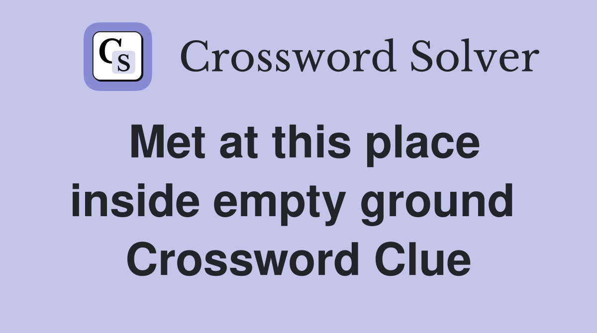 Met at this place inside empty ground  Crossword Clue