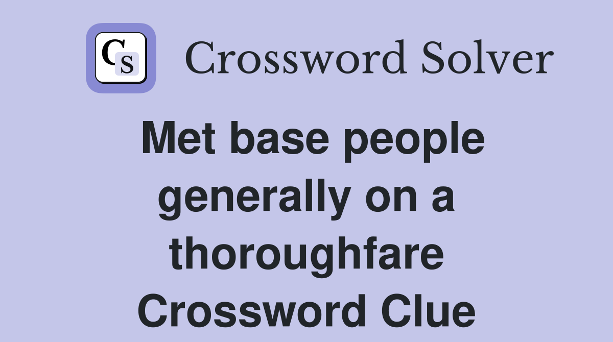 Met base people generally on a thoroughfare Crossword Clue