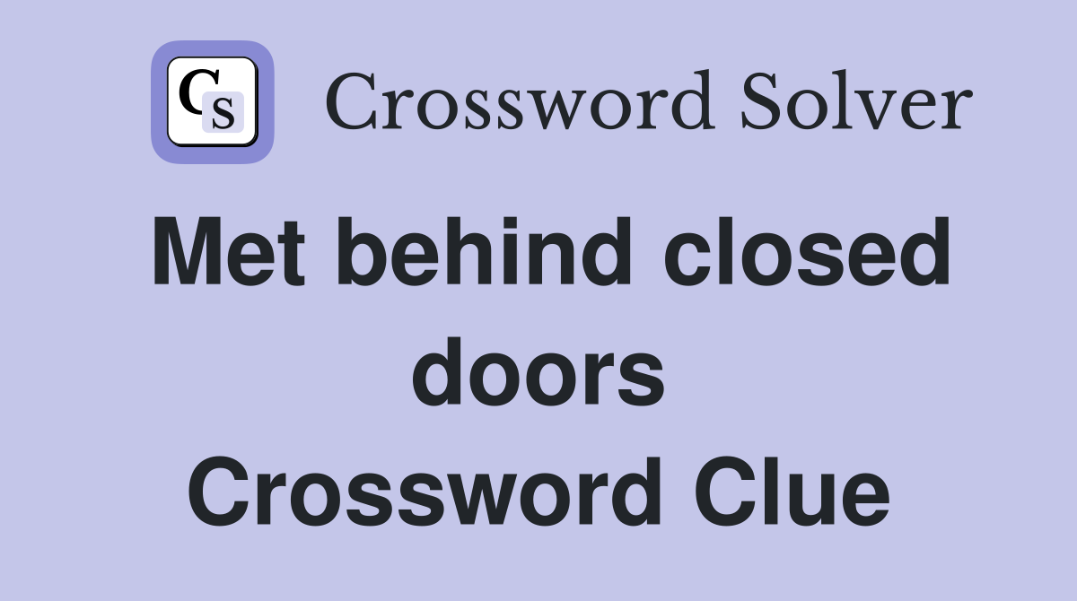 Met behind closed doors Crossword Clue