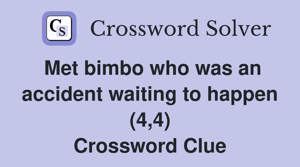 Met bimbo who was an accident waiting to happen (4,4) Crossword Clue
