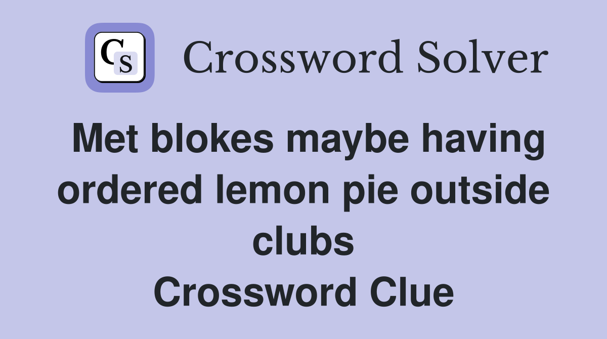 Met blokes maybe having ordered lemon pie outside clubs Crossword Clue