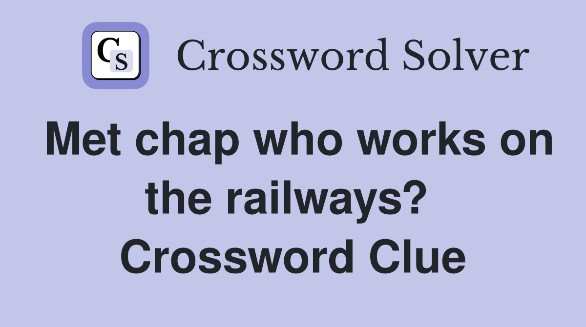 Met chap who works on the railways?  Crossword Clue