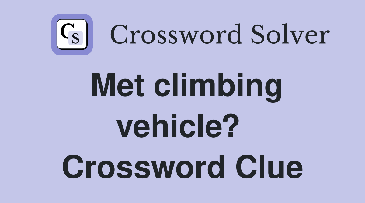 Met climbing vehicle?  Crossword Clue