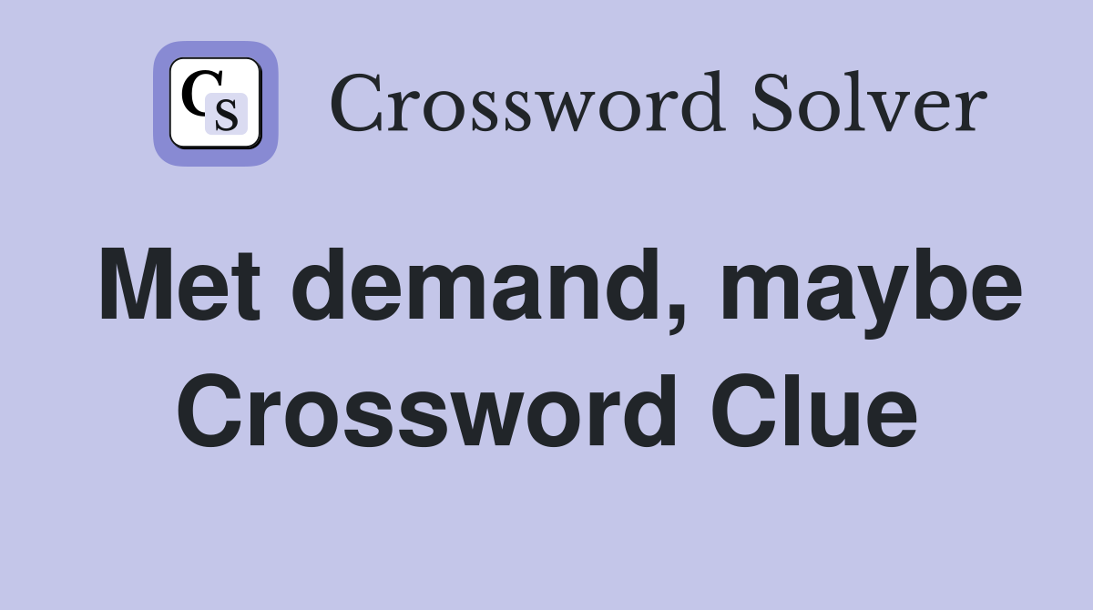 Met demand, maybe Crossword Clue