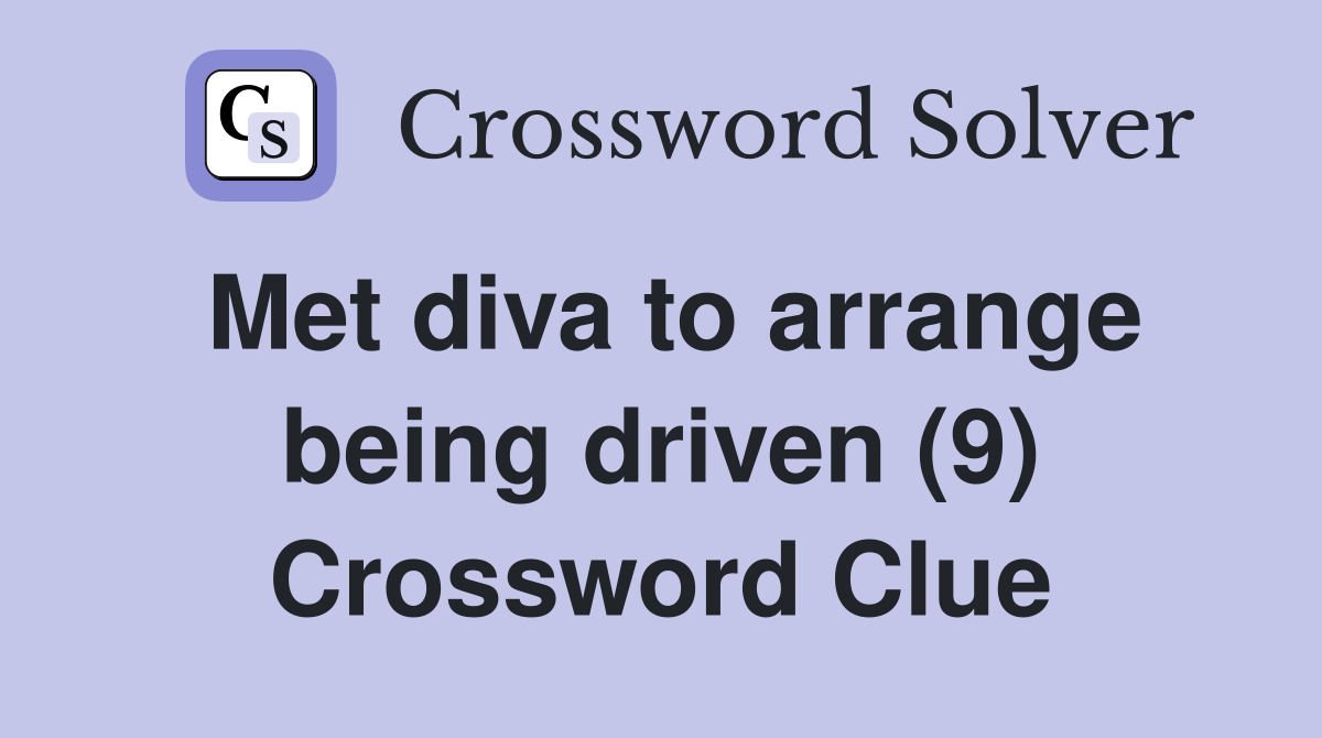 Met diva to arrange being driven (9) Crossword Clue