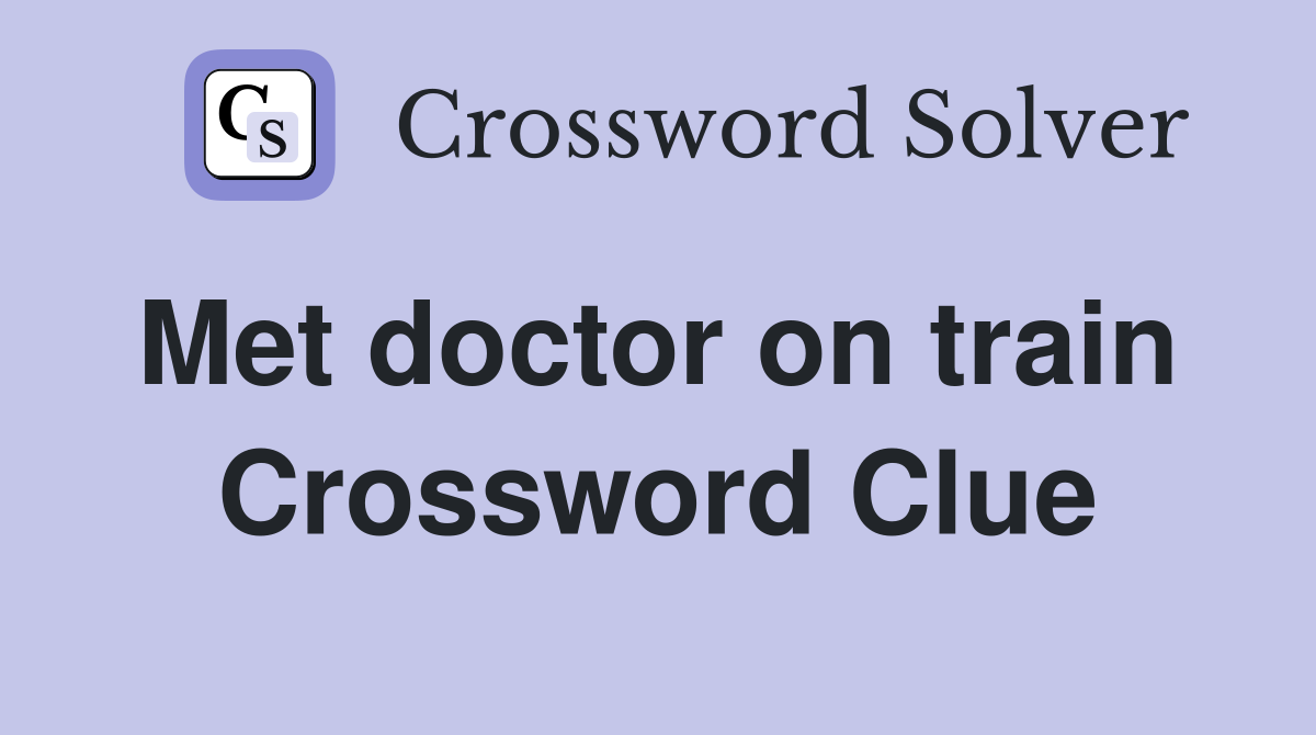 Met doctor on train  Crossword Clue