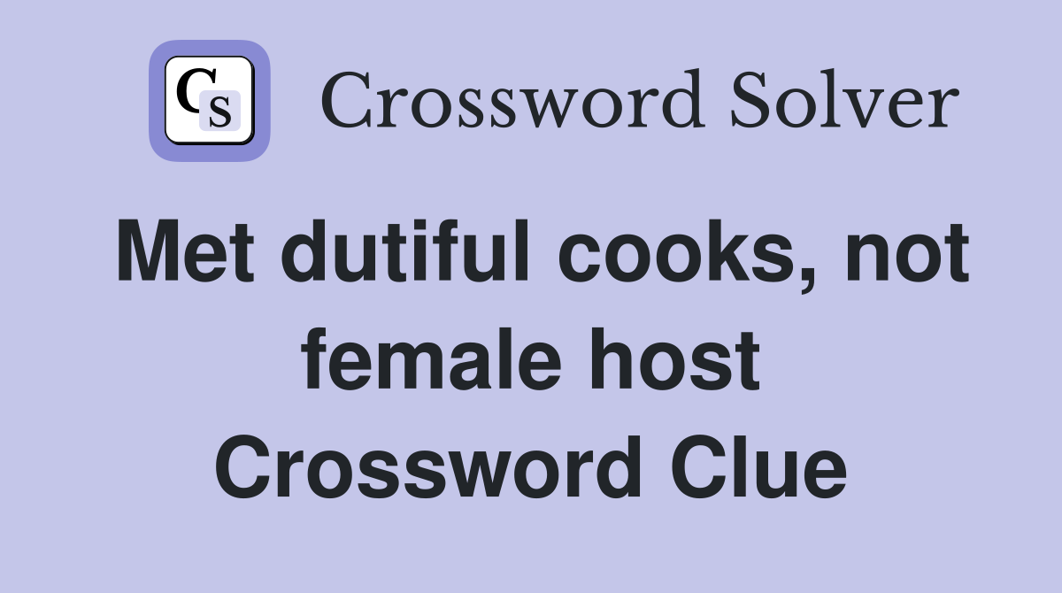 Met dutiful cooks, not female host Crossword Clue
