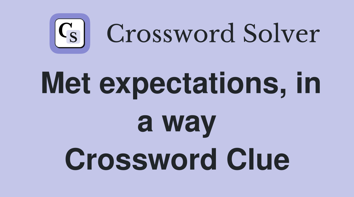 Met expectations, in a way Crossword Clue