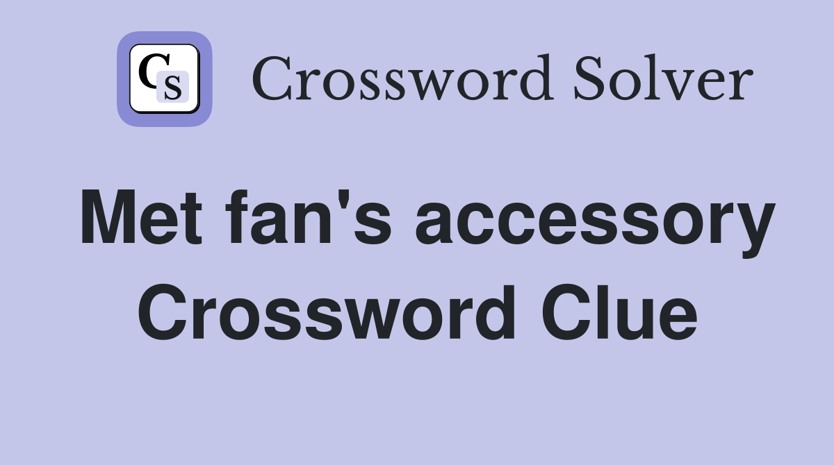 Met fan's accessory Crossword Clue
