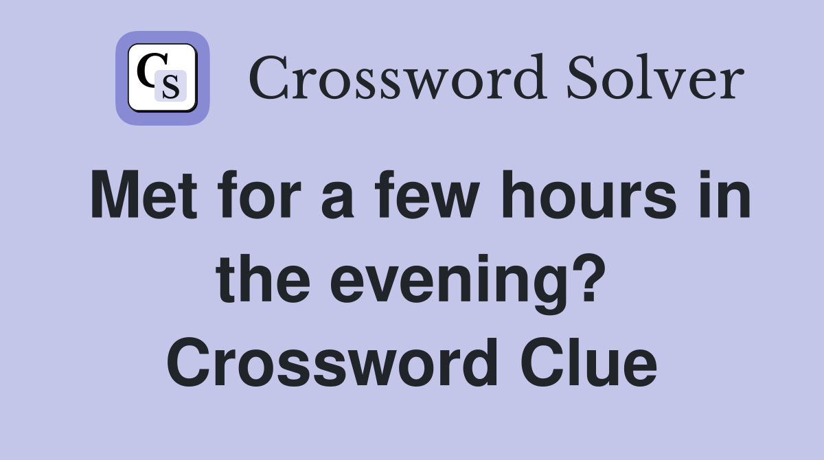 Met for a few hours in the evening? Crossword Clue