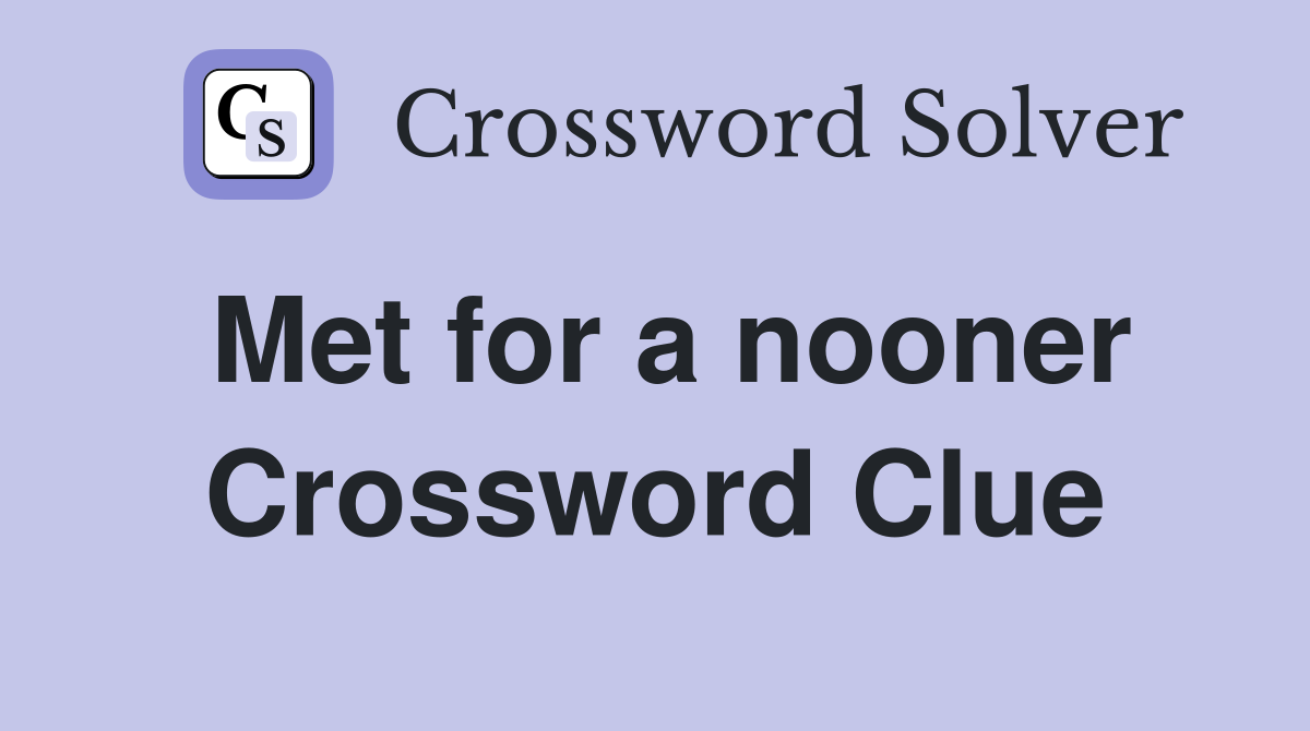 Met for a nooner Crossword Clue