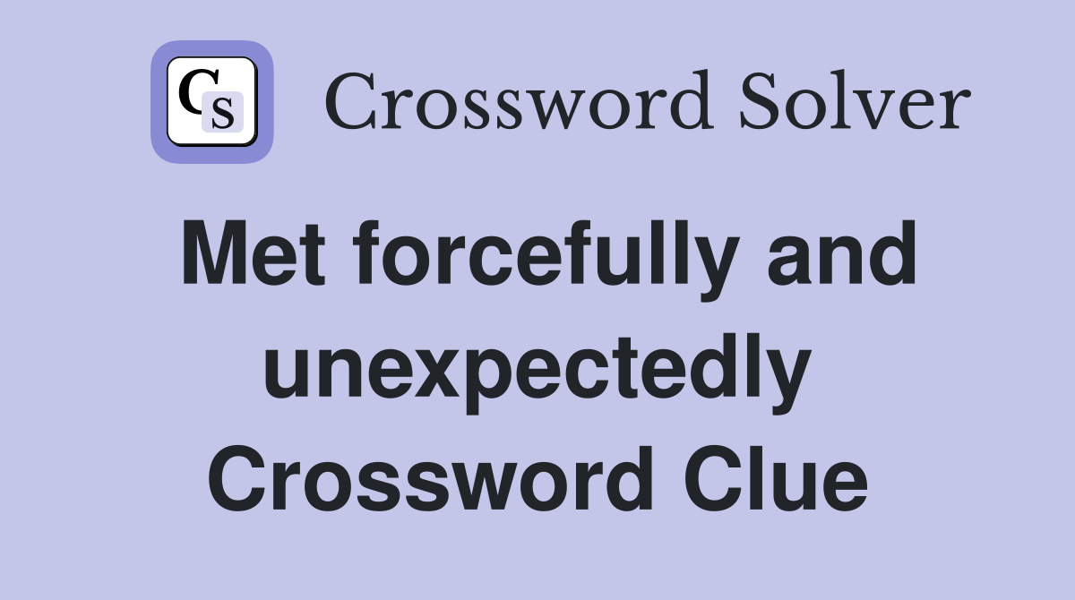 Met forcefully and unexpectedly Crossword Clue