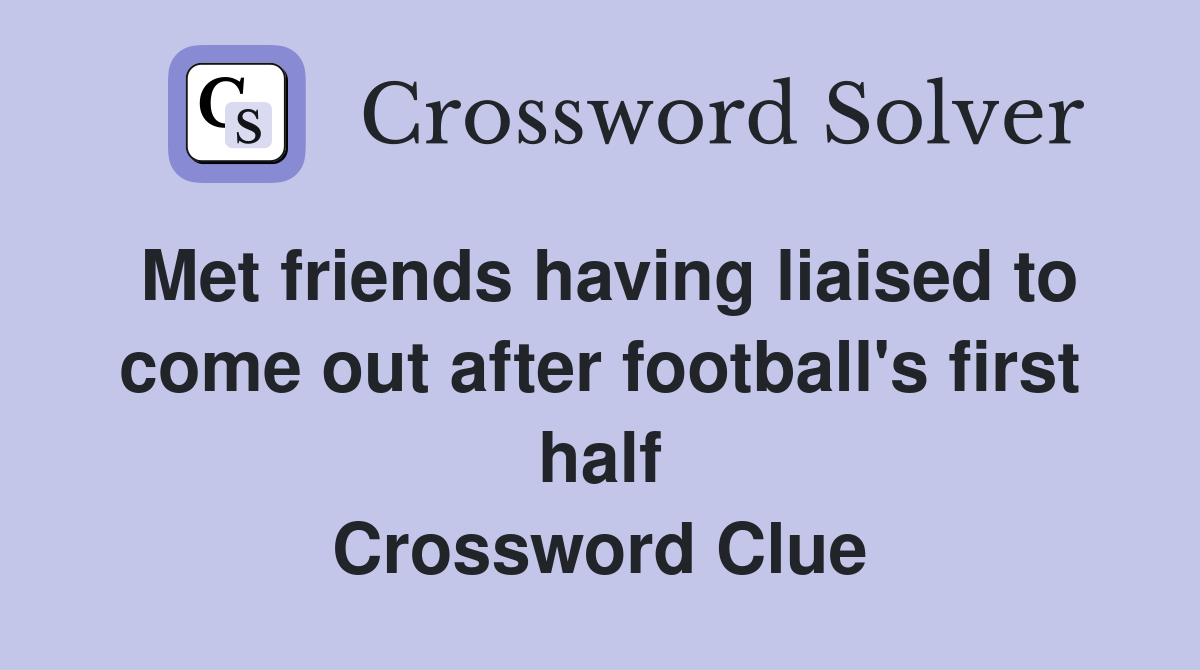 Met friends having liaised to come out after football's first half Crossword Clue