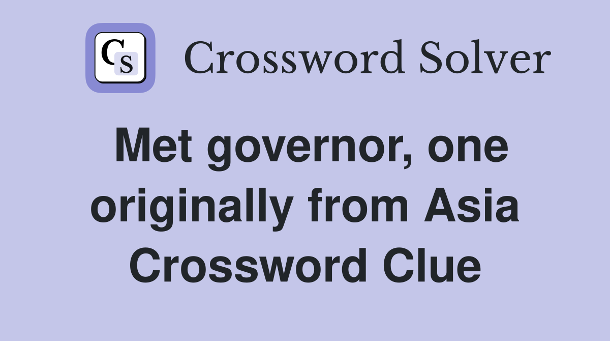Met governor, one originally from Asia Crossword Clue