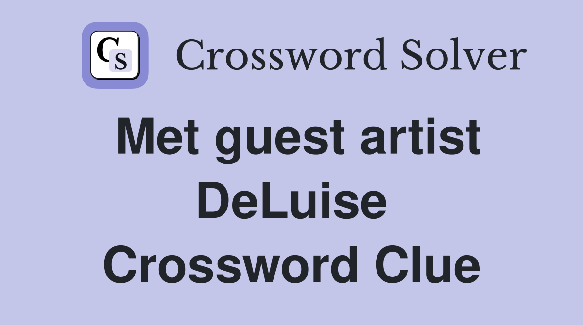 Met guest artist DeLuise Crossword Clue