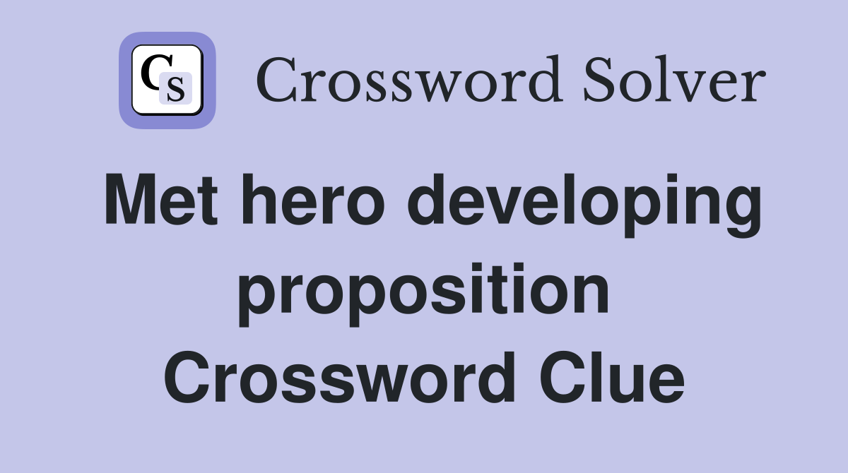Met hero developing proposition Crossword Clue