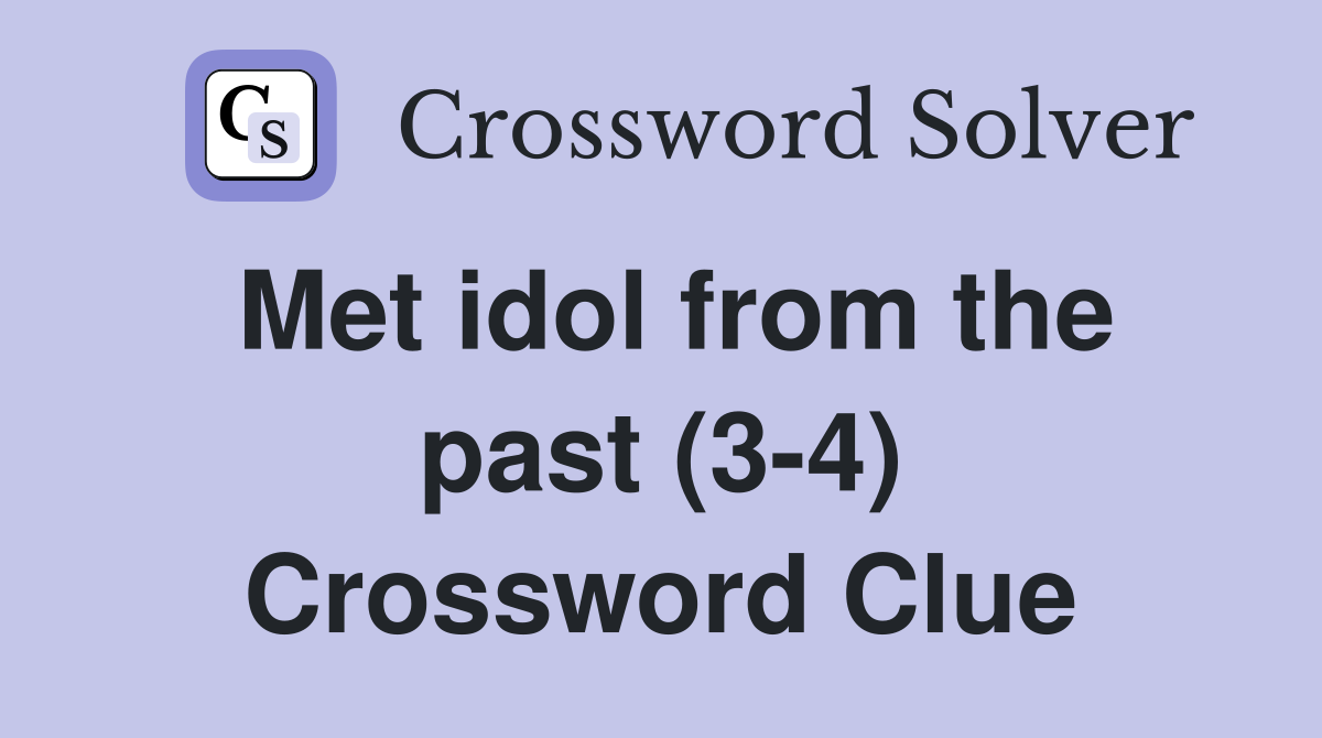 Met idol from the past (3-4) Crossword Clue