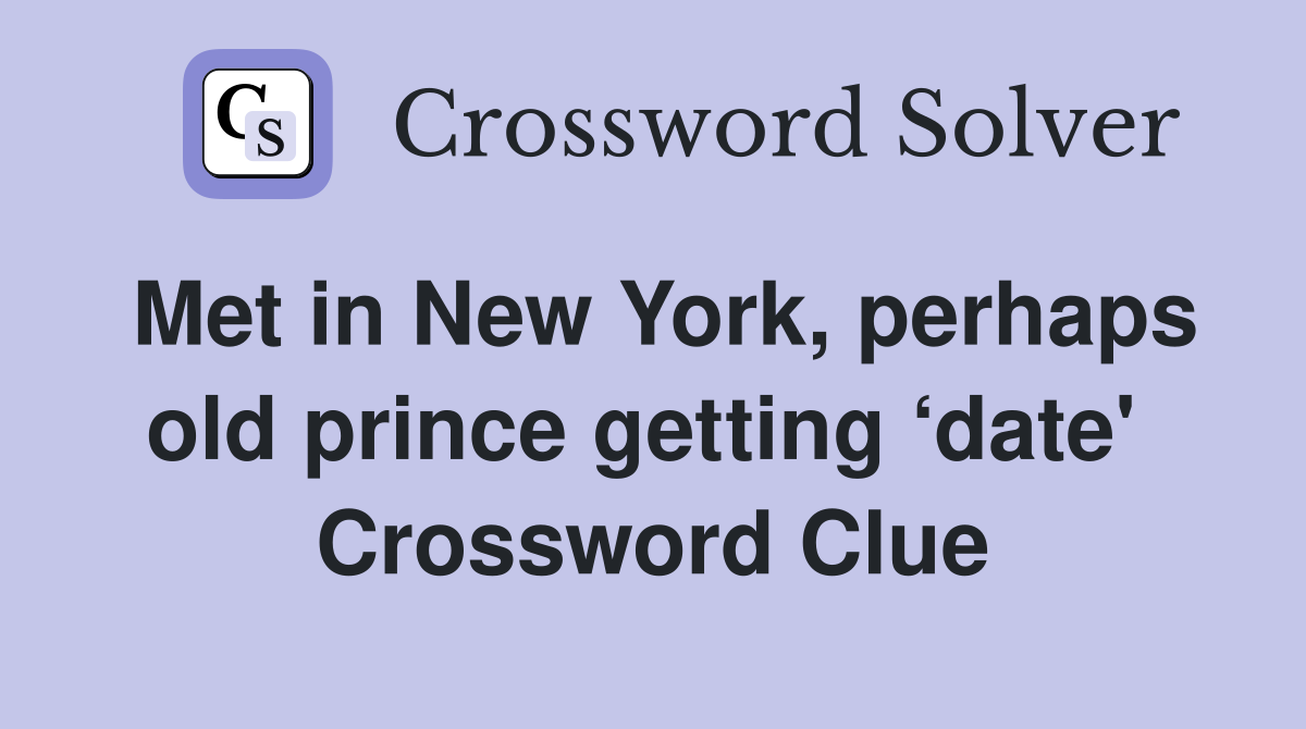 Met in New York, perhaps old prince getting ‘date'  Crossword Clue