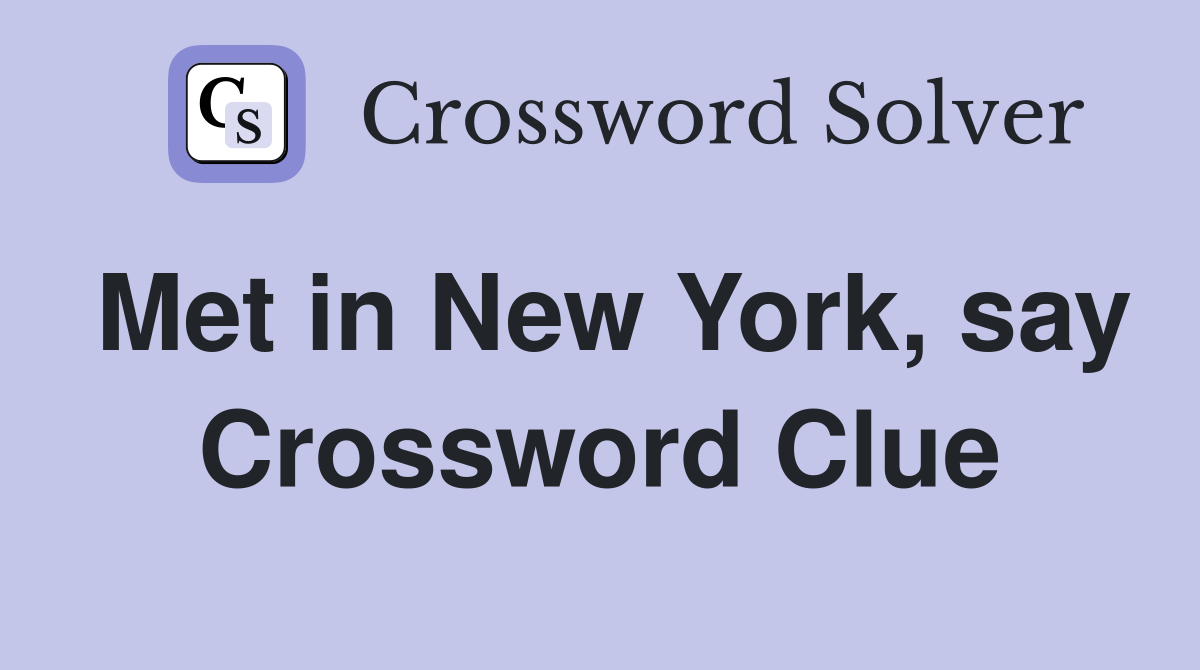 Met in New York, say Crossword Clue