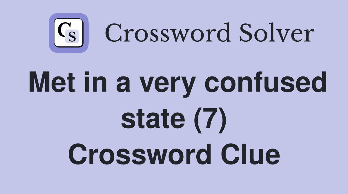 Met in a very confused state (7) Crossword Clue