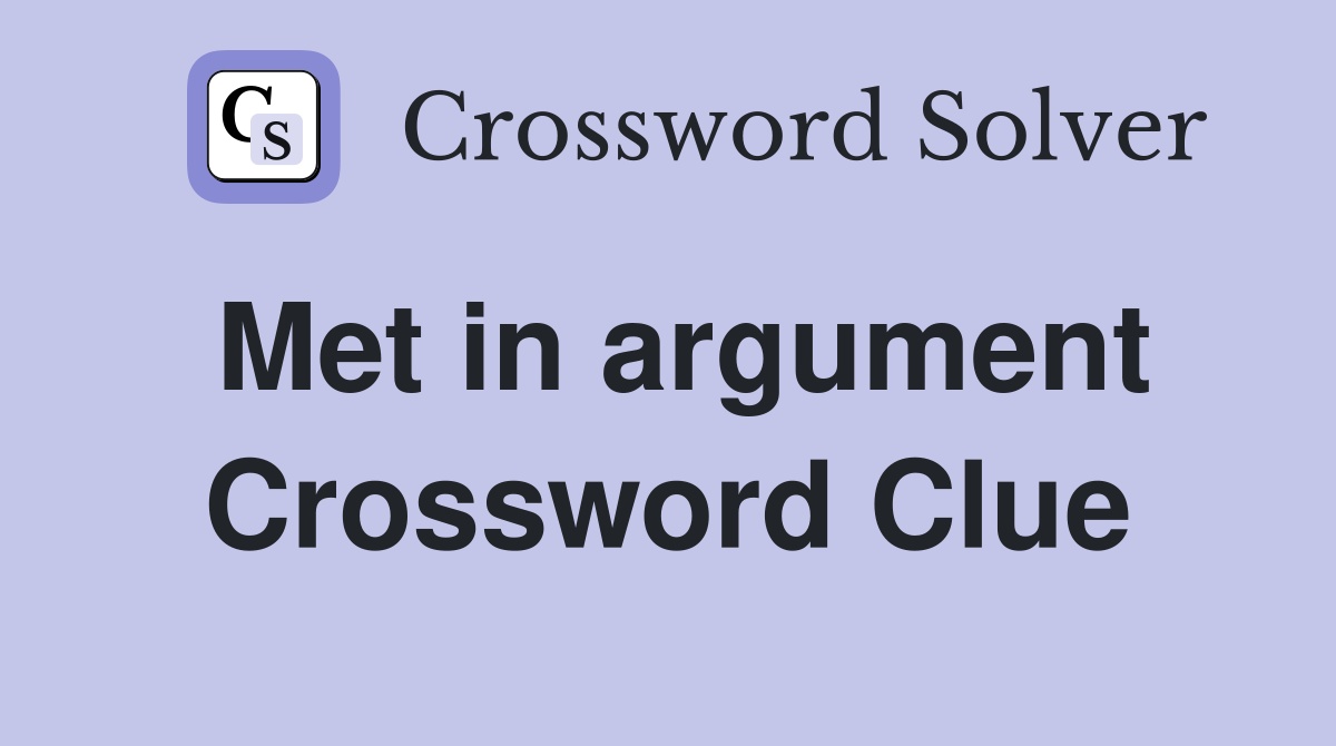 Met in argument Crossword Clue