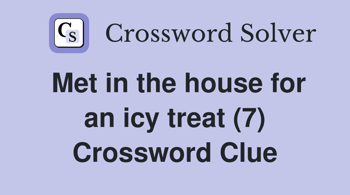 Met in the house for an icy treat (7) Crossword Clue